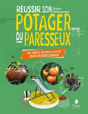 Réussir son potager du paresseux : un anti-guide pour jardiniers libres - Didier Helmstetter