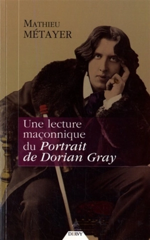 Une lecture maçonnique du Portrait de Dorian Gray - Mathieu Métayer
