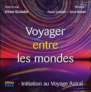 Voyager entre les mondes : initiation au voyage astral - Anne Meurois-Givaudan