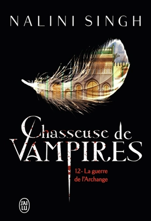 Chasseuse de vampires. Vol. 12. La guerre de l'archange - Nalini Singh