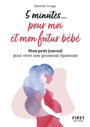 5 minutes... pour moi et mon futur bébé : mon petit journal pour vivre une grossesse épanouie - Hannah Livage