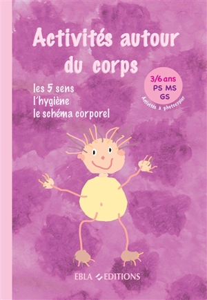 Activités autour du corps, les 5 sens, l'hygiène, le schéma corporel : 3-6 ans, PS, MS, GS : activités à photocopier - Lise Dhayan