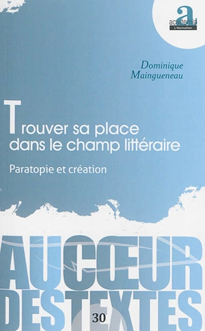 Trouver sa place dans le champ littéraire : paratopie et création - Dominique Maingueneau