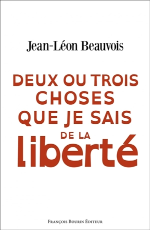 Deux ou trois choses que je sais de la liberté - Jean-Léon Beauvois