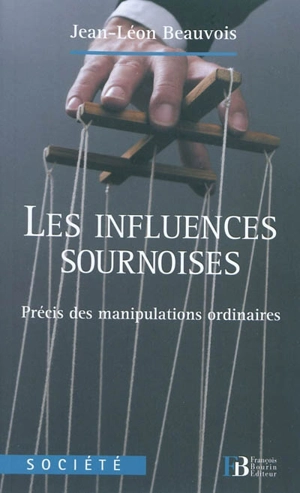 Les influences sournoises : précis des manipulations ordinaires - Jean-Léon Beauvois