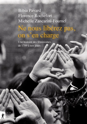 Ne nous libérez pas, on s'en charge : une histoire des féminismes de 1789 à nos jours - Bibia Pavard