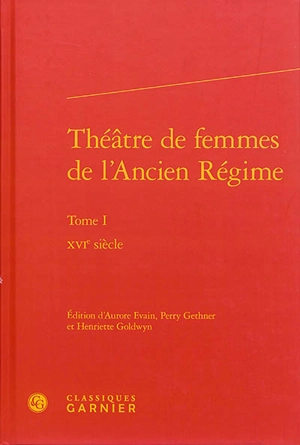 Théâtre de femmes de l'Ancien Régime. Vol. 1. XVIe siècle - Marguerite d'Angoulême