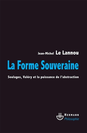 La forme souveraine : Soulages, Valéry et la puissance de l'abstraction - Jean-Michel Le Lannou