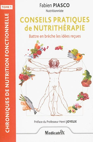 Chroniques de nutrition fonctionnelle. Vol. 1. Conseils pratiques de nutrithérapie : battre en brèche les idées reçues - Fabien Piasco