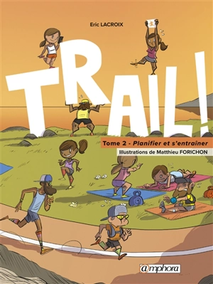 Trail ! : le goût de la découverte, le plaisir de s'entraîner. Vol. 2. Planifier et s'entraîner - Eric Lacroix