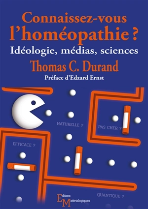 Connaissez-vous l'homéopathie ? : idéologie, médias, sciences - Thomas C. Durand