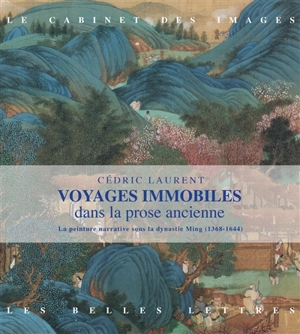 Voyages immobiles dans la prose ancienne : la peinture narrative sous la dynastie Ming : 1368-1644 - Cédric Laurent