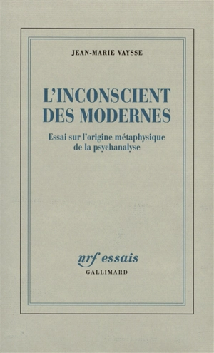 L'inconscient des Modernes : essai sur l'origine métaphysique de la psychanalyse - Jean-Marie Vaysse