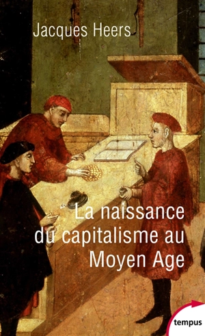 La naissance du capitalisme au Moyen Age : changeurs, usuriers et grands financiers - Jacques Heers