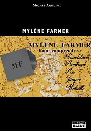 Mylène Farmer : pour comprendre Baudelaire, Rimbaud, Poe, Jünger et Melville - Michel Arouimi