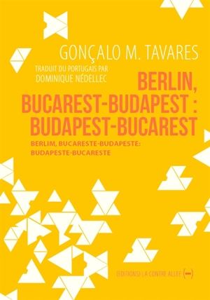 Berlin, Bucarest-Budapest : Budapest-Bucarest. Berlim, Bucareste-Budapeste : Budapeste-Bucareste - Gonçalo M. Tavares