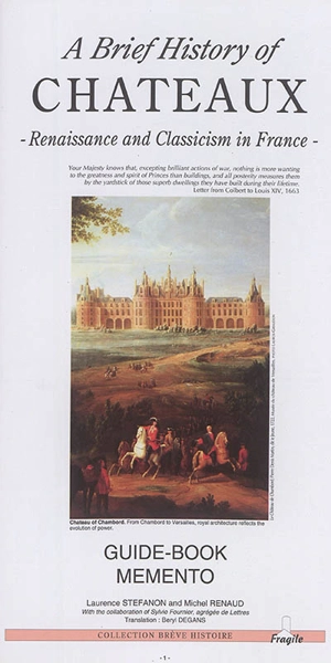 A brief history of châteaux : Renaissance and classicism in France : guide book-memento - Laurence Stéfanon