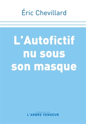 L'autofictif. Vol. 14. L'autofictif nu sous son masque : journal 2020-2021 - Eric Chevillard