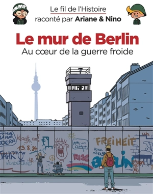 Le fil de l'histoire raconté par Ariane & Nino. Le mur de Berlin : au coeur de la guerre froide - Fabrice Erre