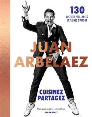 Cuisinez, partagez : 130 recettes pétillantes et pleines d'amour - Juan Arbelaez