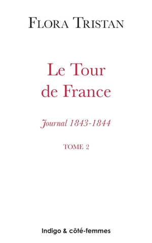 Le tour de France : journal, 1843-1844 : état actuel de la classe ouvrière sous l'aspect moral, intellectuel et matériel. Vol. 2 - Flora Tristan