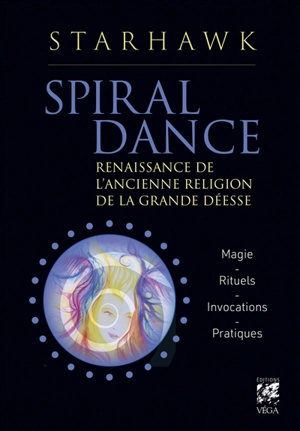 Spiral dance : renaissance de l'ancienne religion de la grande déesse : magie, rituels, invocations, pratique - Starhawk