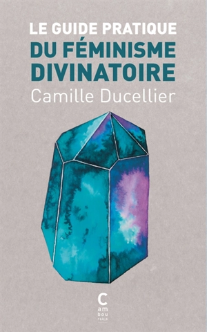 Le guide pratique du féminisme divinatoire - Camille Ducellier