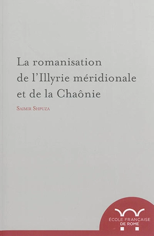 La romanisation de l'Illyrie méridionale et de la Chaônie - Saimir Shpuza