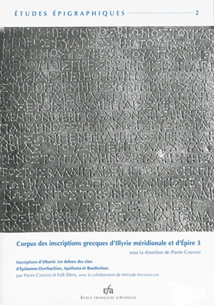 Corpus des inscriptions grecques d'Illyrie méridionale et d'Epire. Vol. 3. Inscriptions d'Albanie (en dehors des sites d'Epidamne-Dyrrhachion, Apollonia et Bouthrôtos) - Pierre Cabanes