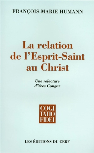 La relation de l'Esprit Saint au Christ : une relecture d'Yves Congar - François-Marie Humann