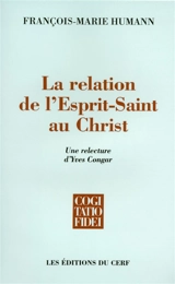 La relation de l'Esprit Saint au Christ : une relecture d'Yves Congar - François-Marie Humann