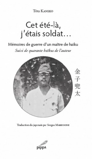 Cet été-là, j'étais soldat... : mémoires de guerre d'un maître de haïku : suivi de quarante haïkus de l'auteur - Tôta Kaneko