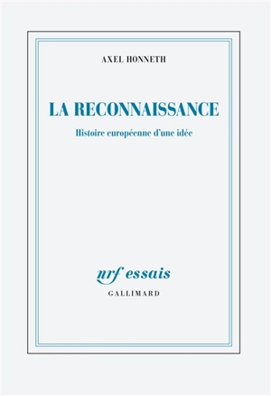 La reconnaissance : histoire européenne d'une idée. Abolir les injustices, l'emporter sur le crime : retour sur les sources de la solidarité européenne - Axel Honneth