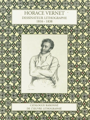 Horace Vernet : dessinateur lithographe, 1816-1838 : catalogue raisonné de l'oeuvre lithographique - Pierre Sanchez