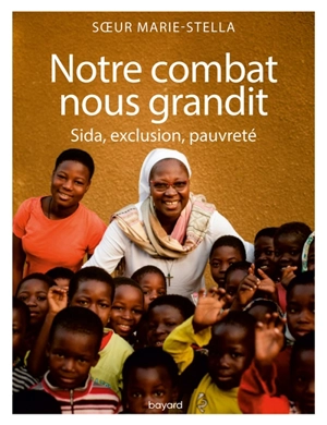 Notre combat nous grandit : sida, exclusion, pauvreté - Marie Stella