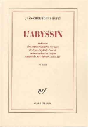 L'Abyssin : relation des extraordinaires voyages de Jean-Baptiste Poncet, ambassadeur du Négus auprès de Sa Majesté Louis XIV - Jean-Christophe Rufin