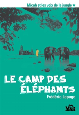 Micah et les voix de la jungle. Vol. 1. Le camp des éléphants - Frédéric Lepage