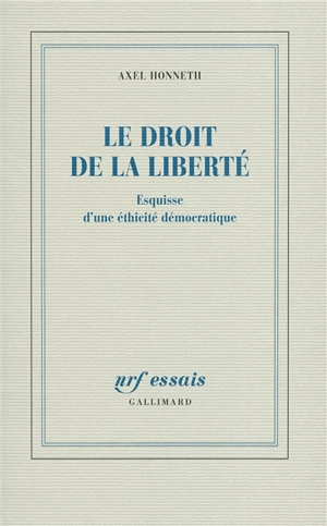 Le droit de la liberté : esquisse d'une éthicité démocratique - Axel Honneth