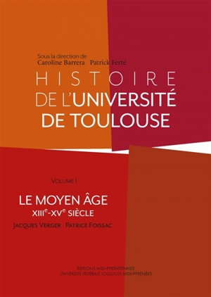 Histoire de l'université de Toulouse. Vol. 1. Le Moyen Age : XIIIe-XVe siècle - Jacques Verger