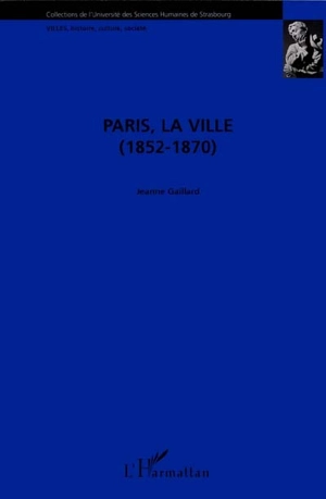 Paris, la ville : 1852-1870 - Jeanne Gaillard