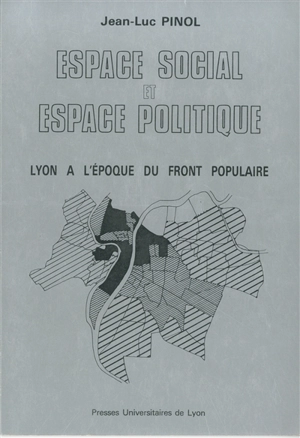 Espace social et espace politique : Lyon à l'époque du Front populaire - Jean-Luc Pinol