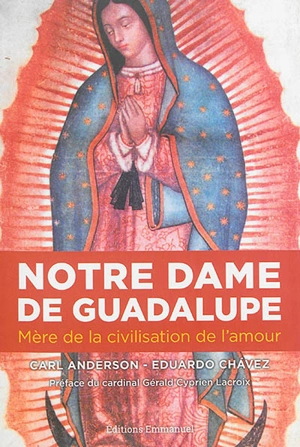 Notre Dame de Guadaloupe : mère de la civilisation de l'amour - Eduardo Chàvez