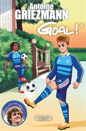 Goal !. Vol. 8. La vie en bleu - Antoine Griezmann