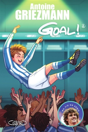 Goal !. Vol. 6. A l'assaut des sommets - Antoine Griezmann