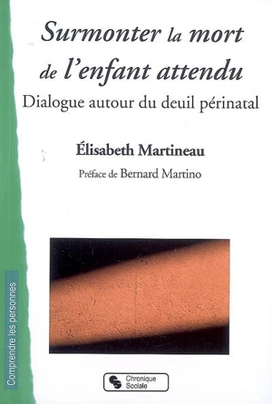 Surmonter la mort de l'enfant attendu : dialogue autour du deuil périnatal - Elisabeth Martineau