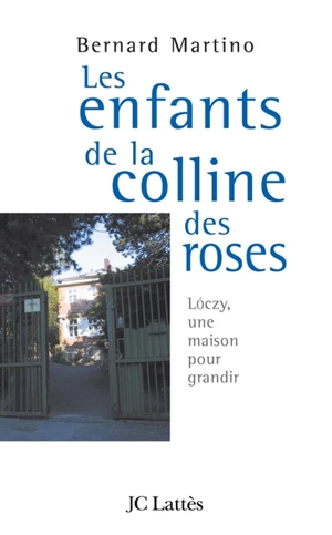 Les enfants de la colline des roses : Loczy, une maison pour grandir - Bernard Martino