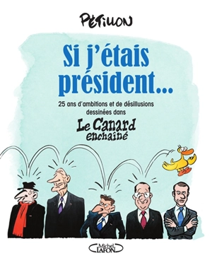 Si j'étais président... : 25 ans d'ambitions et de désillusions dessinées dans Le Canard enchaîné - René Pétillon