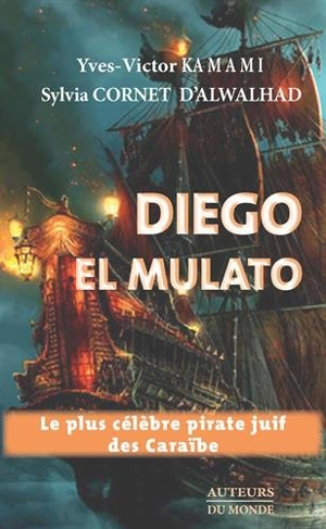 Diego el Mulato : le plus célèbre pirate juif des Caraïbes - Yves-Victor Kamami