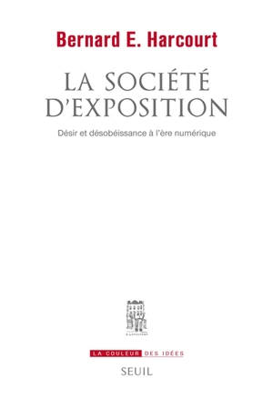 La société d'exposition : désir et désobéissance à l'ère numérique - Bernard E. Harcourt