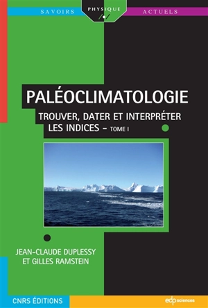 Paléoclimatologie. Vol. 1. Trouver, dater et interpréter les indices - Jean-Claude Duplessy